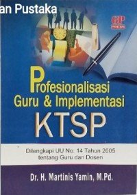 Profesionalisasi Guru dan Implementasi KTSP: Dilengkapi UU No. 14 Tahun 2005 Tentang Guru dan Dosen