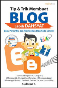 Tip & Trik Membuat Blog Lebih Dahsyat: Buat, Percantik, dan Promosikan Blog Anda Sendiri!
