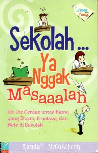 Sekolah... Ya Nggak Masaaalah: Ide-Ide Cerdas untuk Kamu yang Bosan, Frustasi, dan Bete di Sekolah