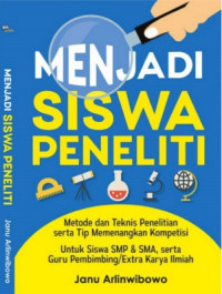 Menjadi Siswa Peneliti: Metode dan Teknis Penelitian serta Tip Memenangkan Kompetisi
