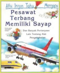 Aku Ingin Tahu Mengapa: Pesawat Terbang Memilikin Sayap Dan Banyak Pertanyaan Lain Tentang Alat Pengangkut