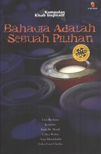 Bahagia Adalah Sebuah Pilihan: Kumpulan Kisah Inspiratif