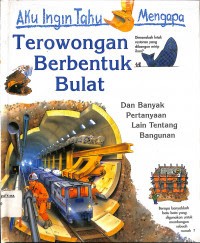 Aku Ingin Tahu Mengapa : Terowongan Berbentuk Bulat Dan Banyak Pertanyaan Lain Tentang Bangunan