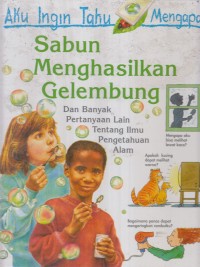 Aku Ingin Tahu Mengapa: Sabun Menghasilkan GelembungDan Banyak Pertanyaan Lain Tentang Ilmu Pengetahuan Alam