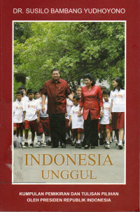 Indonesia Unggul: Kumpulan Pemikiran dan Tulisan Pilihan oleh Presiden Republik Indonesia