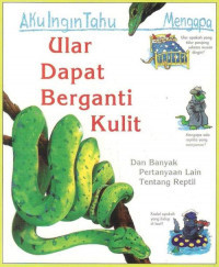 Aku Ingin Tahu Mengapa: Ular Dapat Berganti kulit Dan Banyak Pertanyaan Lain Tentang Reptil