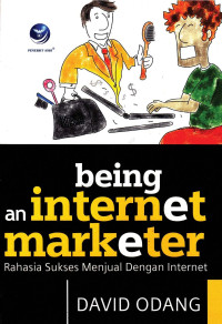 Being an Internet Marketer: Rahasia Sukses Menjual dengan Internet